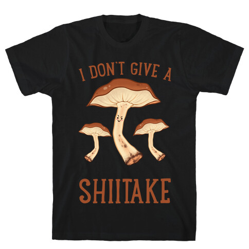 I Don't Give A Shiitake T-Shirt