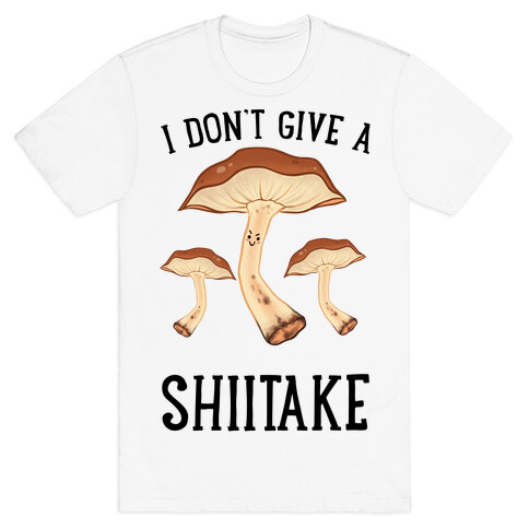 I Don't Give A Shiitake T-Shirt