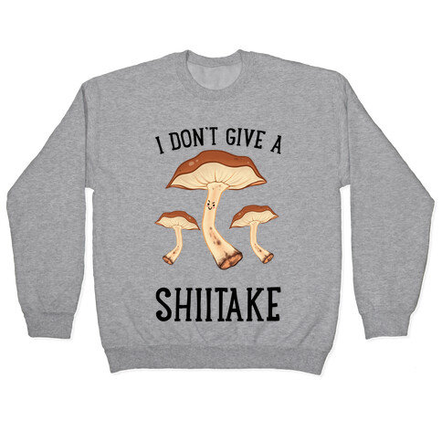 I Don't Give A Shiitake Pullover