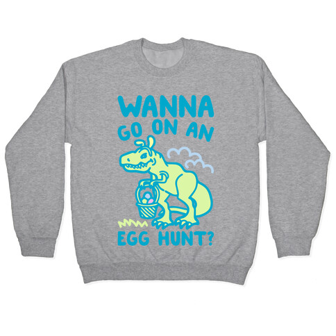 Wanna Go On An Egg Hunt T-Rex Pullover