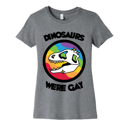 Dinosaurs Were Gay Womens T-Shirt