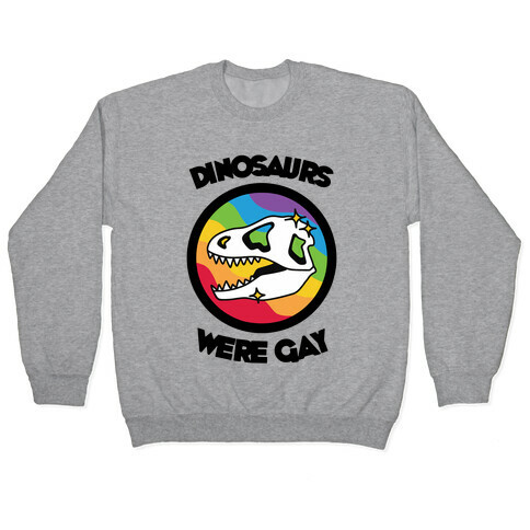 Dinosaurs Were Gay Pullover