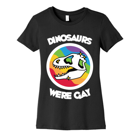 Dinosaurs Were Gay Womens T-Shirt