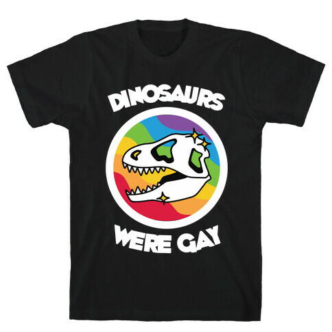 Dinosaurs Were Gay T-Shirt
