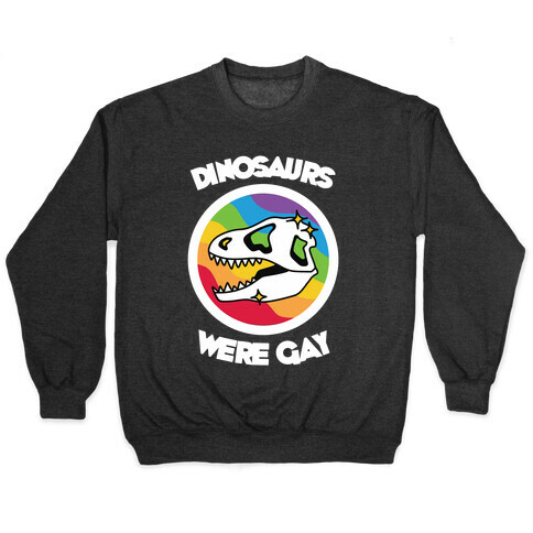 Dinosaurs Were Gay Pullover