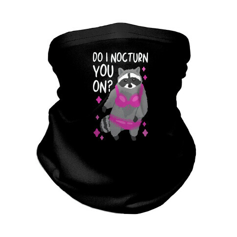 Do I Nocturn You On? Raccoon  Neck Gaiter