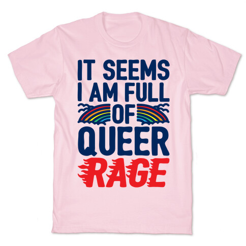 It Seems I Am Full of Queer Rage T-Shirt