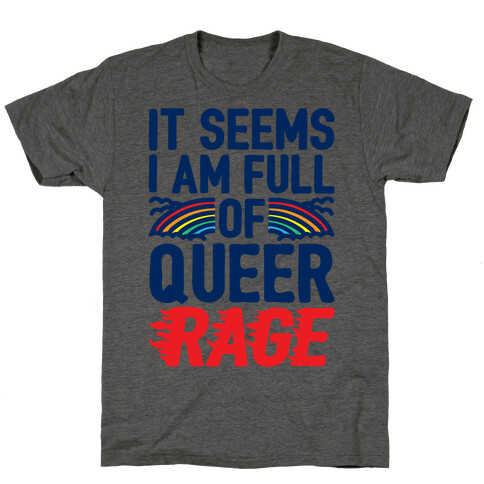 It Seems I Am Full of Queer Rage T-Shirt