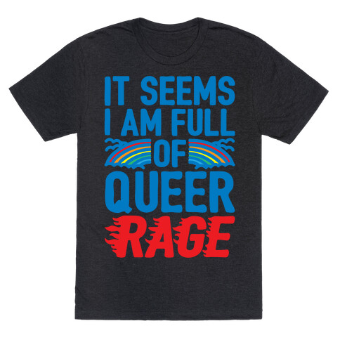 It Seems I Am Full of Queer Rage White Print T-Shirt