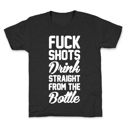 F*** Shots Drink Straight From The Bottle Kids T-Shirt