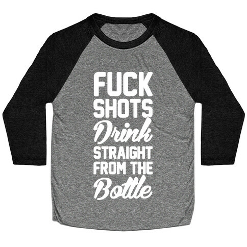 F*** Shots Drink Straight From The Bottle Baseball Tee