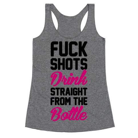 F*** Shots Drink Straight From The Bottle Racerback Tank Top