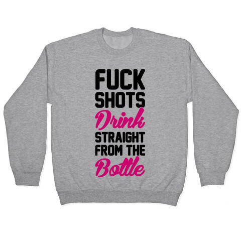 F*** Shots Drink Straight From The Bottle Pullover