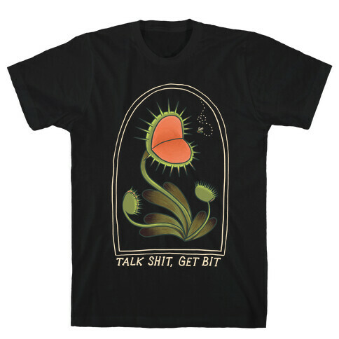 Talk Shit, Get Bit Venus Flytrap  T-Shirt