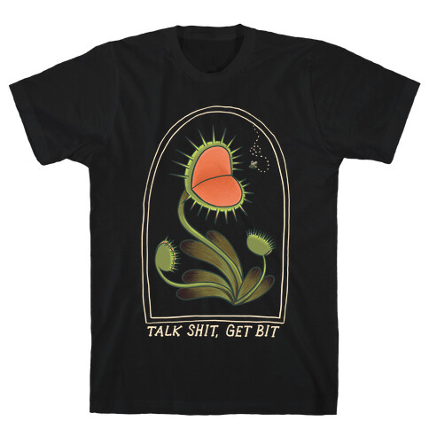 Talk Shit, Get Bit Venus Flytrap  T-Shirt