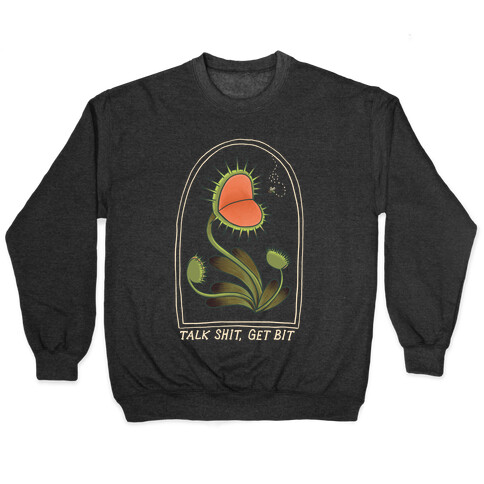 Talk Shit, Get Bit Venus Flytrap  Pullover