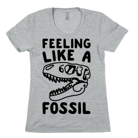 Feeling Like A Fossil Womens T-Shirt