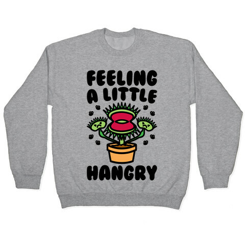 Feeling A Little Hangry Venus Fly Trap Pullover
