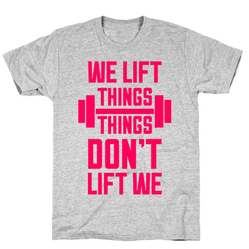 We Lift Things, Things Don't Lift We T-Shirt