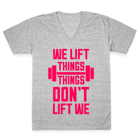 We Lift Things, Things Don't Lift We V-Neck Tee Shirt