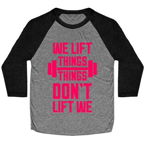 We Lift Things, Things Don't Lift We Baseball Tee