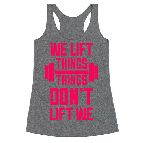 We Lift Things, Things Don't Lift We Racerback Tank Top