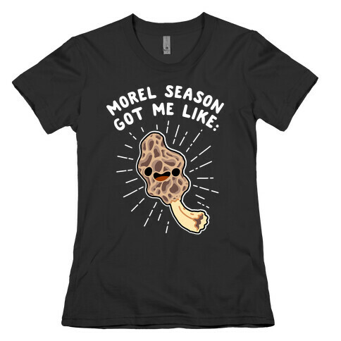 Morel Season Got Me Like :D Womens T-Shirt