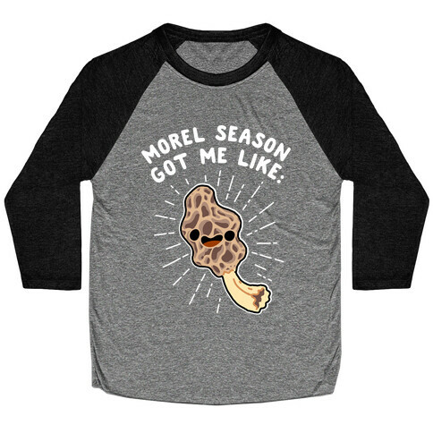 Morel Season Got Me Like :D Baseball Tee