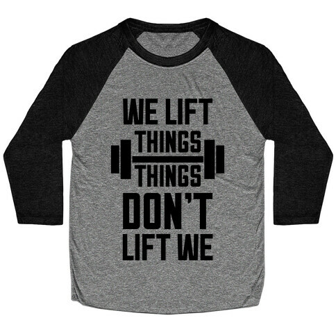 We Lift Things, Things Don't Lift We Baseball Tee