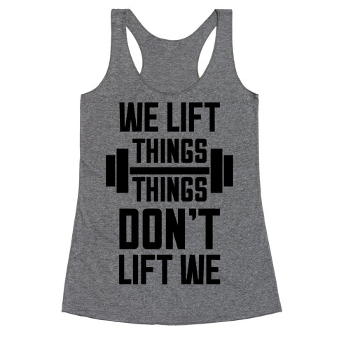 We Lift Things, Things Don't Lift We Racerback Tank Top