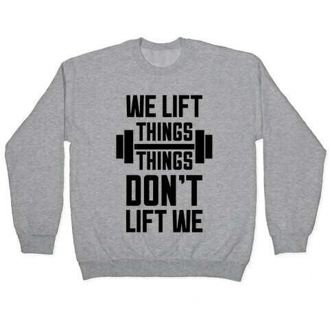 We Lift Things, Things Don't Lift We Pullover