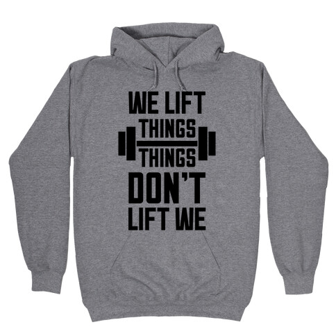 We Lift Things, Things Don't Lift We Hooded Sweatshirt