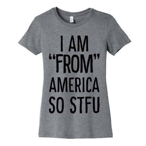 I am "From" America so STFU Womens T-Shirt