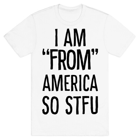 I am "From" America so STFU T-Shirt