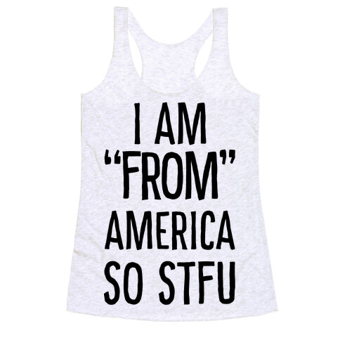 I am "From" America so STFU Racerback Tank Top