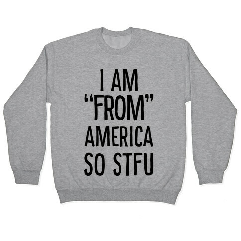 I am "From" America so STFU Pullover