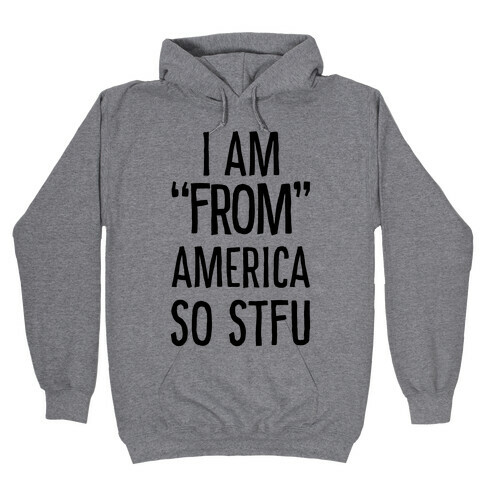 I am "From" America so STFU Hooded Sweatshirt
