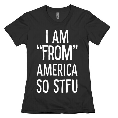 I am "From" America so STFU Womens T-Shirt