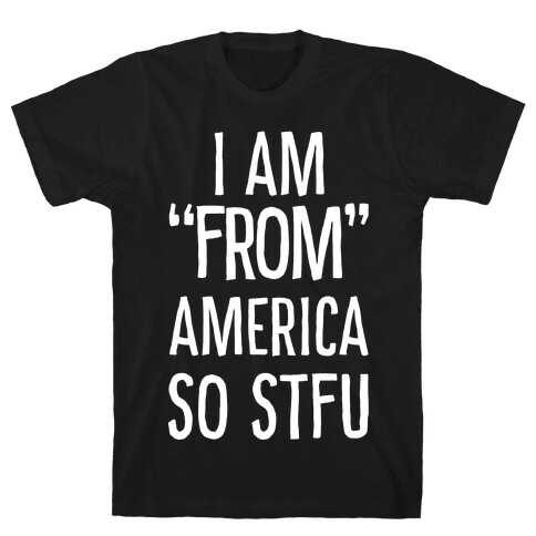 I am "From" America so STFU T-Shirt