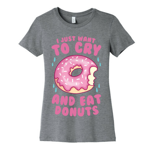 I Just Want To Cry And Eat Donuts Womens T-Shirt