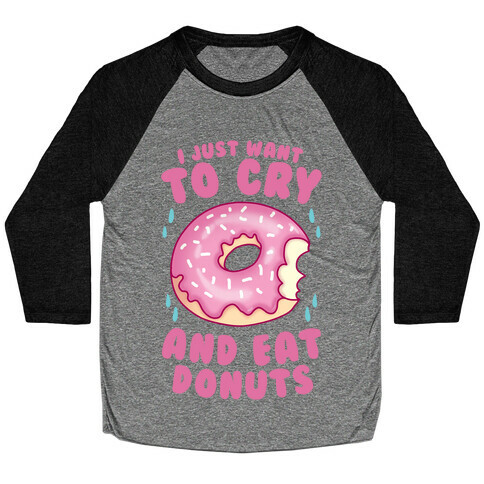 I Just Want To Cry And Eat Donuts Baseball Tee
