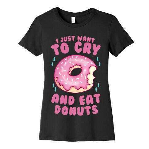 I Just Want To Cry And Eat Donuts Womens T-Shirt