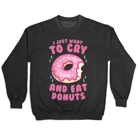 I Just Want To Cry And Eat Donuts Pullover