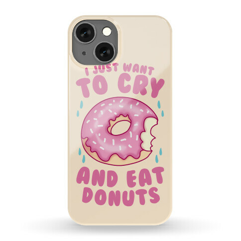 I Just Want To Cry And Eat Donuts Phone Case