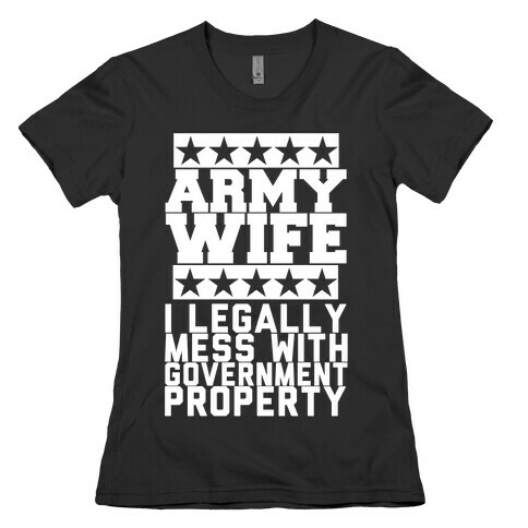 Army Wife: I Legally Mess With Government Equipment Womens T-Shirt