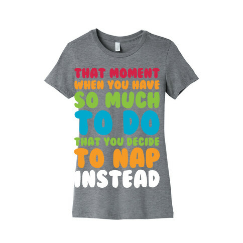 That Moment When You Have So Much To Do That You Decide To Nap Instead Womens T-Shirt