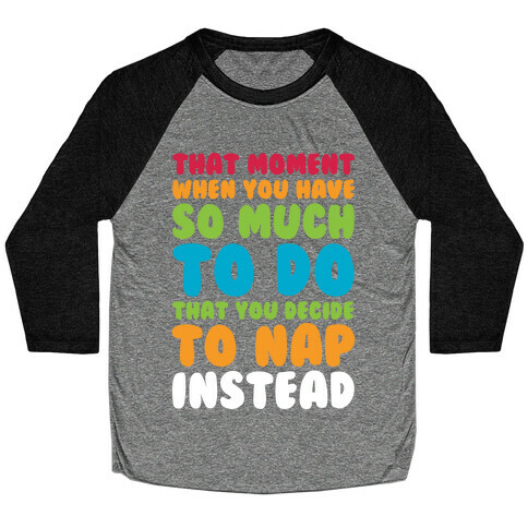 That Moment When You Have So Much To Do That You Decide To Nap Instead Baseball Tee