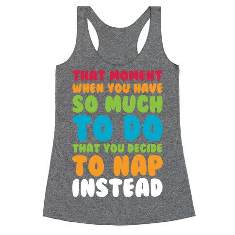 That Moment When You Have So Much To Do That You Decide To Nap Instead Racerback Tank Top