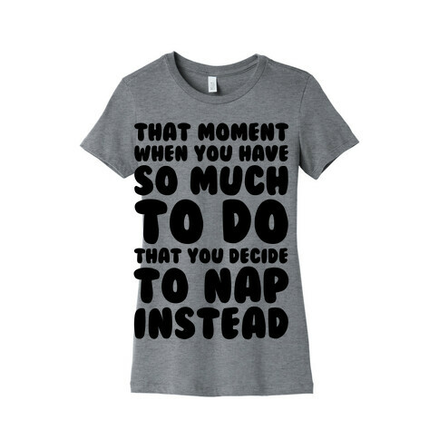 That Moment When You Have So Much To Do That You Decide To Nap Instead Womens T-Shirt