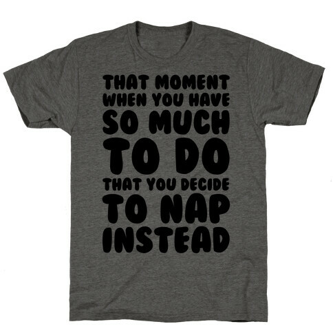 That Moment When You Have So Much To Do That You Decide To Nap Instead T-Shirt